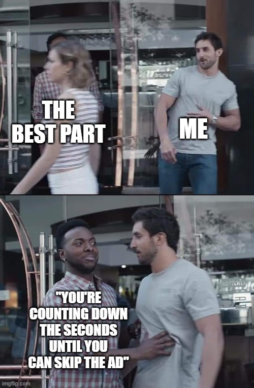 i'll never buy brave you ------- mother ----- | ME; THE BEST PART; "YOU'RE COUNTING DOWN THE SECONDS UNTIL YOU CAN SKIP THE AD" | image tagged in black guy stopping | made w/ Imgflip meme maker
