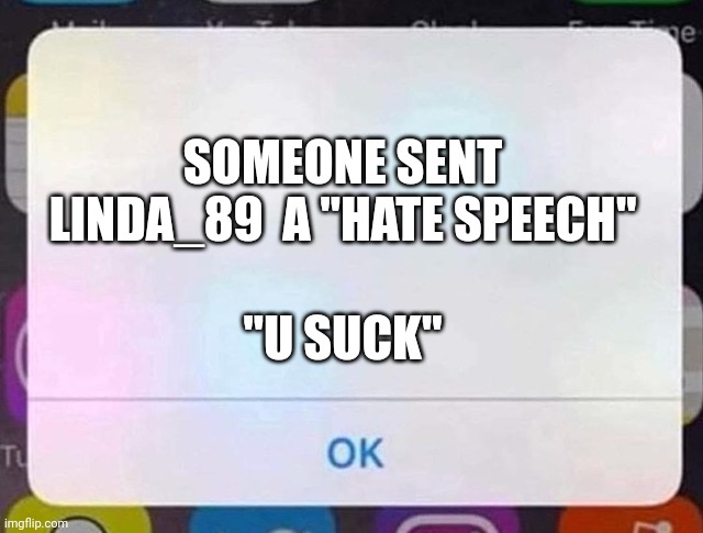 No harassment allowed. Now I'm tired. | SOMEONE SENT LINDA_89  A "HATE SPEECH"; "U SUCK" | image tagged in iphone notification,pop up school,memes,harassment,news | made w/ Imgflip meme maker