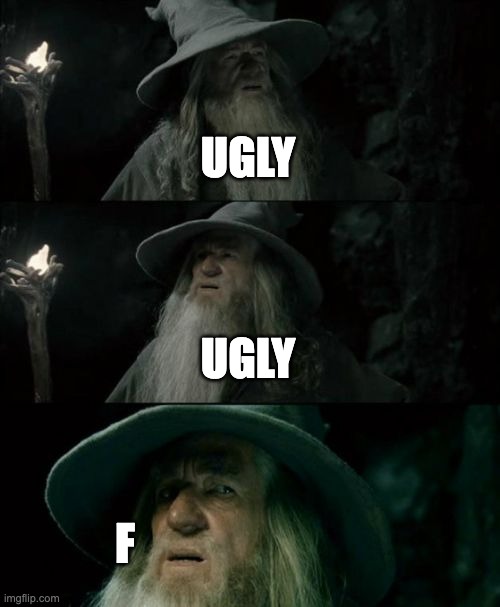 MEME2346 | UGLY; UGLY; F | image tagged in memes,confused gandalf | made w/ Imgflip meme maker