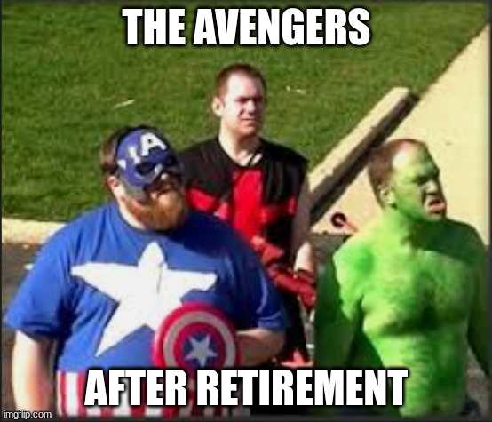 honestly its better than the actual avengers | THE AVENGERS; AFTER RETIREMENT | image tagged in marvel | made w/ Imgflip meme maker