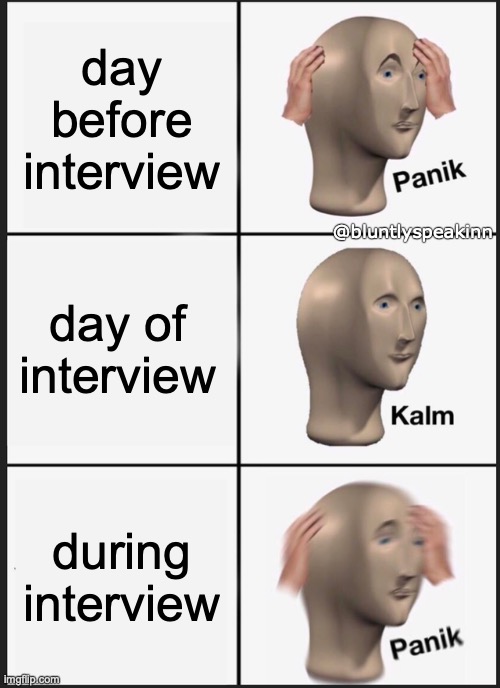 noooooo | day before interview; @bluntlyspeakinn; day of interview; during interview | image tagged in memes,panik kalm panik | made w/ Imgflip meme maker