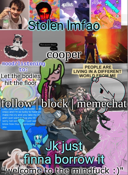 Why am i like this | Stolen lmfao; Let the bodies hit the floor; Jk just finna borrow it | image tagged in wow i put effort into a temp | made w/ Imgflip meme maker