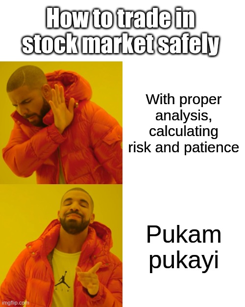 Drake Hotline Bling Meme | How to trade in stock market safely; With proper analysis, calculating risk and patience; Pukam pukayi | image tagged in memes,drake hotline bling | made w/ Imgflip meme maker