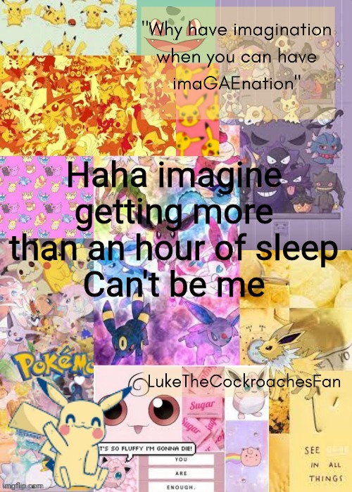 Currently being sleep deprived and not knowing why | Haha imagine getting more than an hour of sleep
Can't be me | image tagged in pokemon template ty bread | made w/ Imgflip meme maker