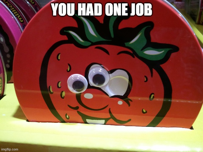 How horrifying is that?! | YOU HAD ONE JOB | made w/ Imgflip meme maker