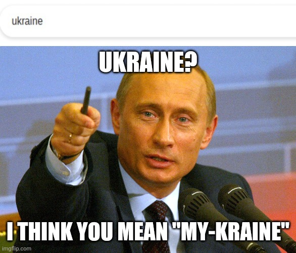 Russian Google be like: |  UKRAINE? I THINK YOU MEAN "MY-KRAINE" | image tagged in putin give that man a cookie,vladimir putin,ukraine,russia | made w/ Imgflip meme maker