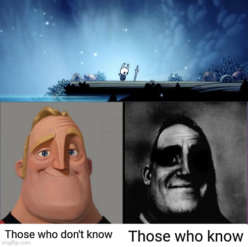 :( | Those who know; Those who don't know | image tagged in mr incredible those who know,memes,funny,hollow knight | made w/ Imgflip meme maker
