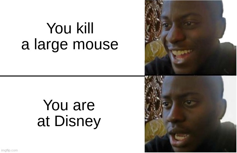 Oh no | You kill a large mouse; You are at Disney | image tagged in disappointed black guy,disney,funny,memes | made w/ Imgflip meme maker