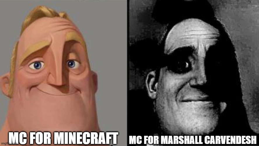 Traumatized Mr. Incredible | MC FOR MINECRAFT; MC FOR MARSHALL CARVENDESH | image tagged in traumatized mr incredible | made w/ Imgflip meme maker