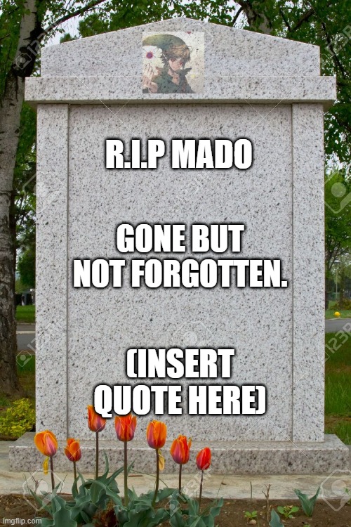 Hey Gru, play a sad song for me. Gru's note: no | R.I.P MADO; GONE BUT NOT FORGOTTEN. (INSERT QUOTE HERE) | image tagged in blank gravestone | made w/ Imgflip meme maker