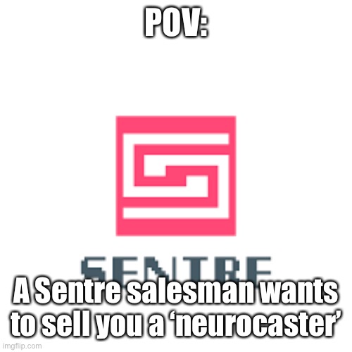 electric state rp go brr | POV:; A Sentre salesman wants to sell you a ‘neurocaster’ | image tagged in the electric state | made w/ Imgflip meme maker