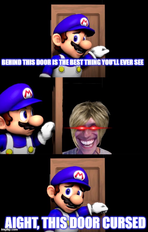 cursed shit | BEHIND THIS DOOR IS THE BEST THING YOU'LL EVER SEE; AIGHT, THIS DOOR CURSED | image tagged in smg4 door with no text | made w/ Imgflip meme maker