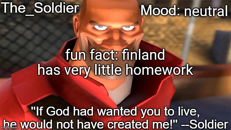The_Soldier temp | neutral; fun fact: finland has very little homework | image tagged in the_soldier temp | made w/ Imgflip meme maker