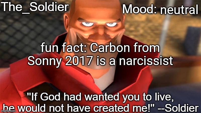 The_Soldier temp | neutral; fun fact: Carbon from Sonny 2017 is a narcissist | image tagged in the_soldier temp | made w/ Imgflip meme maker