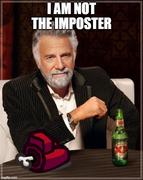 sus | I AM NOT THE IMPOSTER | image tagged in memes,the most interesting man in the world,among us,jesus christ | made w/ Imgflip meme maker