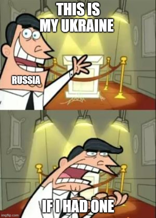 This Is Where I'd Put My Trophy If I Had One Meme | THIS IS MY UKRAINE; RUSSIA; IF I HAD ONE | image tagged in memes,this is where i'd put my trophy if i had one | made w/ Imgflip meme maker