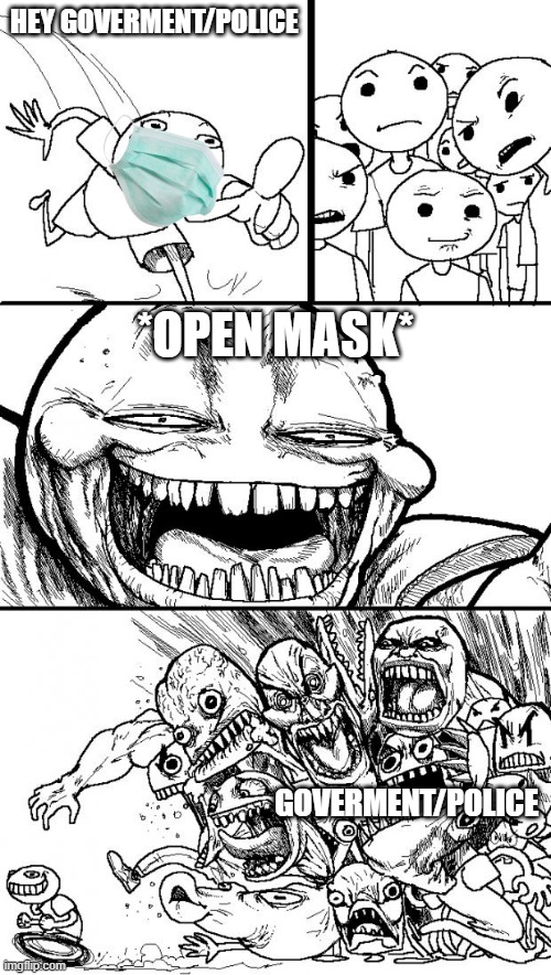 Hey Internet | HEY GOVERMENT/POLICE; *OPEN MASK*; GOVERMENT/POLICE | image tagged in memes,hey internet | made w/ Imgflip meme maker