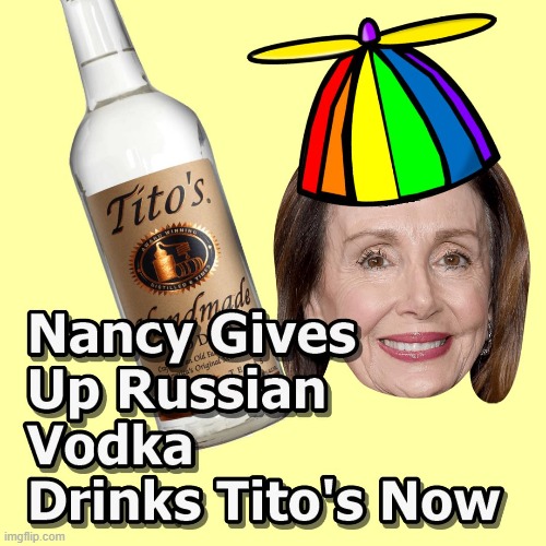 Drink USA Only | image tagged in titos,pelosi,drunk | made w/ Imgflip meme maker