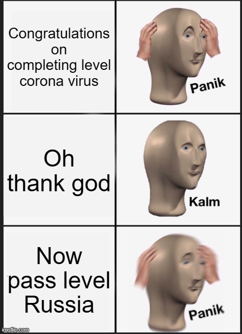 Panik Kalm Panik Meme | Congratulations on completing level corona virus; Oh thank god; Now pass level Russia | image tagged in memes,panik kalm panik | made w/ Imgflip meme maker