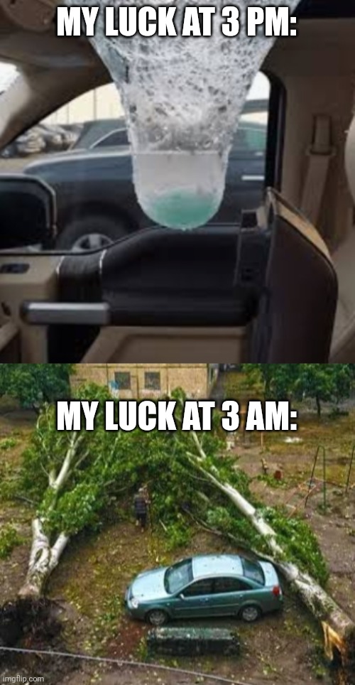 Just My Luck | MY LUCK AT 3 PM:; MY LUCK AT 3 AM: | image tagged in bad luck | made w/ Imgflip meme maker