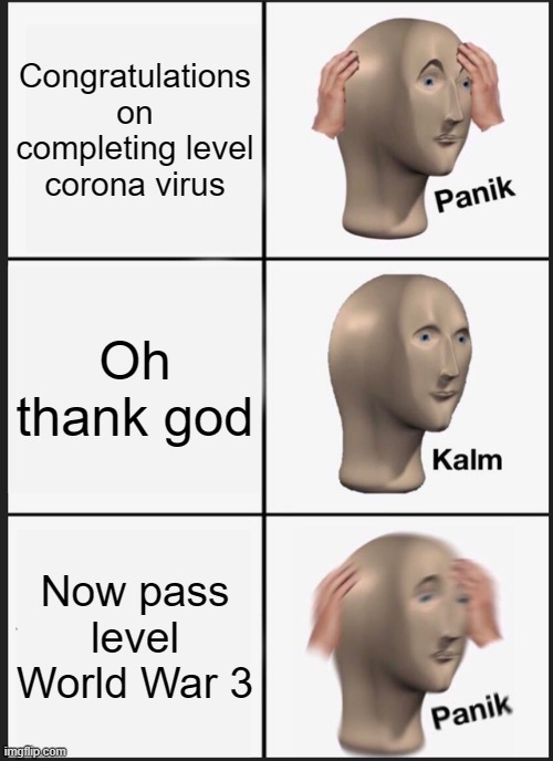 Panik Kalm Panik Meme | Congratulations on completing level corona virus; Oh thank god; Now pass level World War 3 | image tagged in memes,panik kalm panik | made w/ Imgflip meme maker