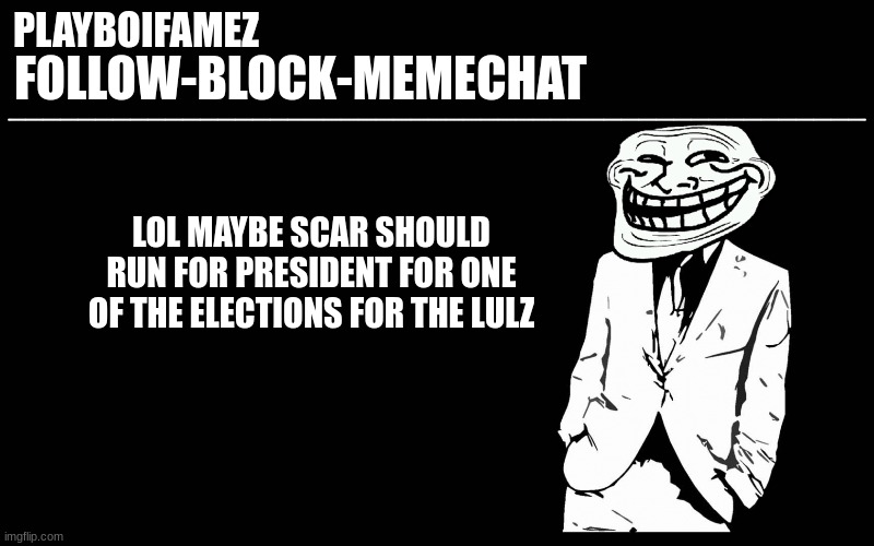 scar for president | LOL MAYBE SCAR SHOULD RUN FOR PRESIDENT FOR ONE OF THE ELECTIONS FOR THE LULZ | image tagged in trollers font | made w/ Imgflip meme maker