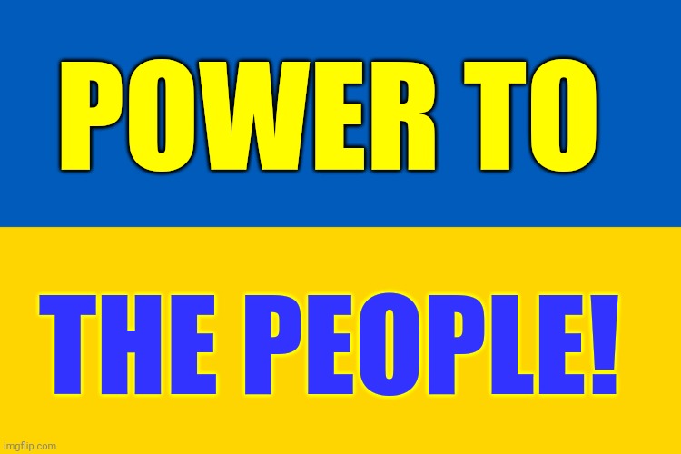 POWER TO THE PEOPLE! | POWER TO; THE PEOPLE! | image tagged in ukraine flag,power to the people,prayers for ukraine,putin is a nazi,funny memes,ukraine | made w/ Imgflip meme maker