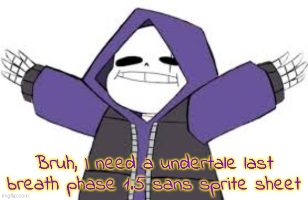 Please comment it as a meme | Bruh, I need a undertale last breath phase 1.5 sans sprite sheet | made w/ Imgflip meme maker
