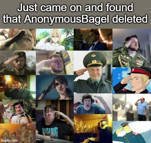 F | Just came on and found that AnonymousBagel deleted | image tagged in ozon's salute complete edition | made w/ Imgflip meme maker