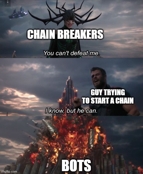 chains be like | CHAIN BREAKERS; GUY TRYING TO START A CHAIN; BOTS | image tagged in you can't defeat me,memes,marvel,funny memes,funny,chain | made w/ Imgflip meme maker