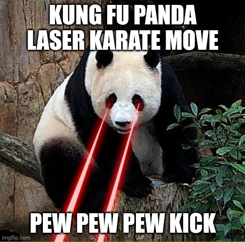 Laser panda move | KUNG FU PANDA LASER KARATE MOVE; PEW PEW PEW KICK | image tagged in laser panda,comment section,comments,comment,laser,memes | made w/ Imgflip meme maker