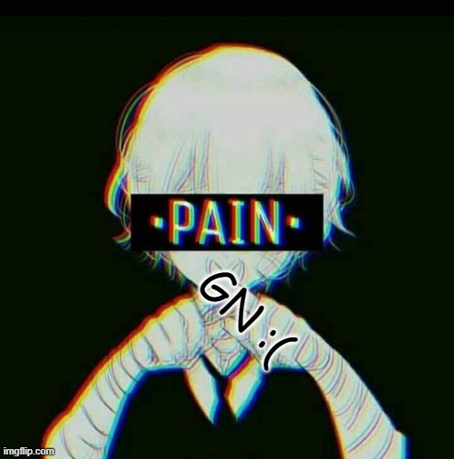 pain | GN :( | image tagged in pain | made w/ Imgflip meme maker