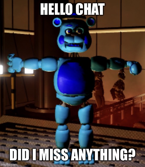 Jimmy Fazbear | HELLO CHAT; DID I MISS ANYTHING? | image tagged in jimmy fazbear | made w/ Imgflip meme maker