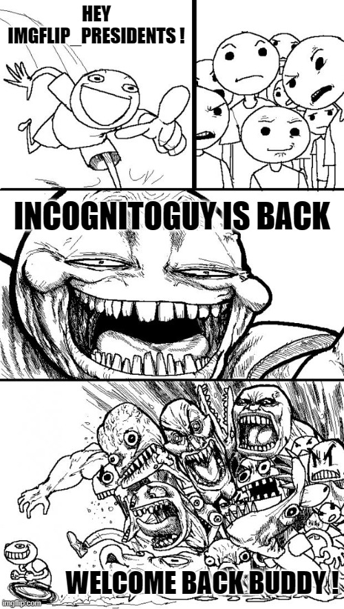 Welcome Back From Exile | HEY IMGFLIP_PRESIDENTS ! INCOGNITOGUY IS BACK; WELCOME BACK BUDDY ! | image tagged in memes,hey internet | made w/ Imgflip meme maker