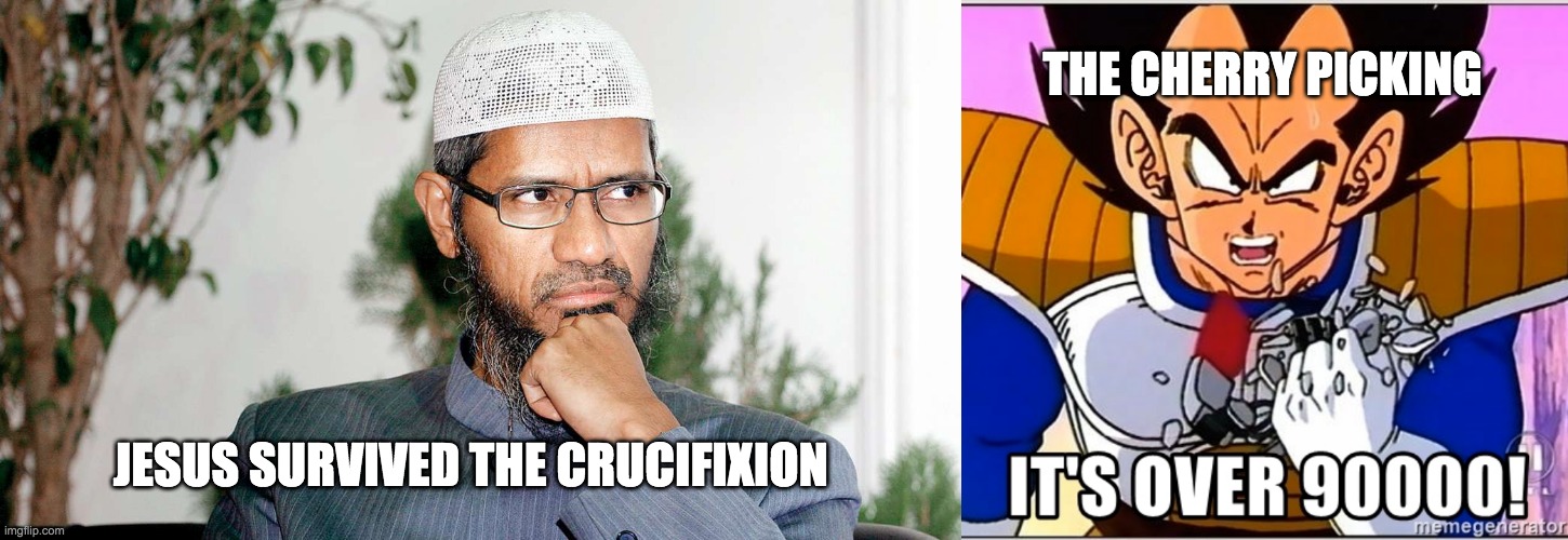 Zakir Naik Cherry Picking | THE CHERRY PICKING; JESUS SURVIVED THE CRUCIFIXION | image tagged in zakir naik,cherry picking,islam,muslims,bible,jesus crucifixion | made w/ Imgflip meme maker