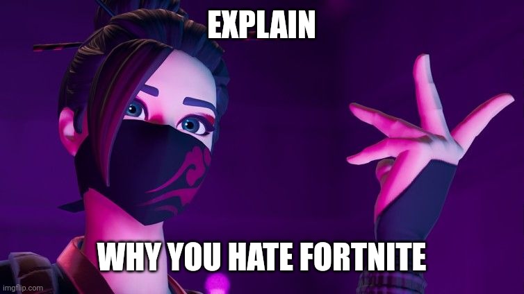 EXPLAIN WHY YOU HATE FORTNITE | image tagged in red jade explaining | made w/ Imgflip meme maker