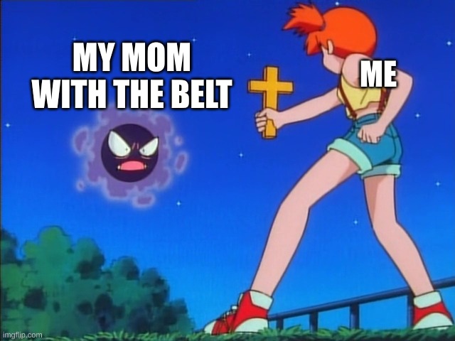 i dont know a title | MY MOM WITH THE BELT; ME | image tagged in pokemon misty,moms,funny | made w/ Imgflip meme maker