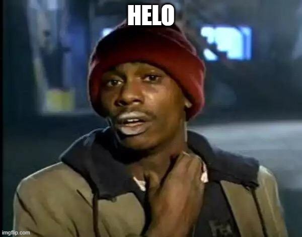 Y'all Got Any More Of That | HELO | image tagged in memes,y'all got any more of that | made w/ Imgflip meme maker
