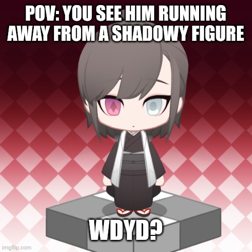 No joke/OP Ocs, you can't kill him, and definitely no ERP | POV: YOU SEE HIM RUNNING AWAY FROM A SHADOWY FIGURE; WDYD? | made w/ Imgflip meme maker