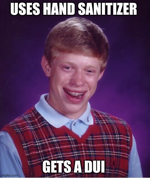 Brian has very bad luck | USES HAND SANITIZER; GETS A DUI | image tagged in memes,bad luck brian | made w/ Imgflip meme maker