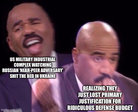 TFW you’re about to lose your meal ticket | US MILITARY INDUSTRIAL COMPLEX WATCHING RUSSIAN ‘NEAR-PEER ADVERSARY’ SHIT THE BED IN UKRAINE; REALIZING THEY JUST LOST PRIMARY JUSTIFICATION FOR RIDICULOUS DEFENSE BUDGET | image tagged in steve harvey laughing serious,NonCredibleDefense | made w/ Imgflip meme maker