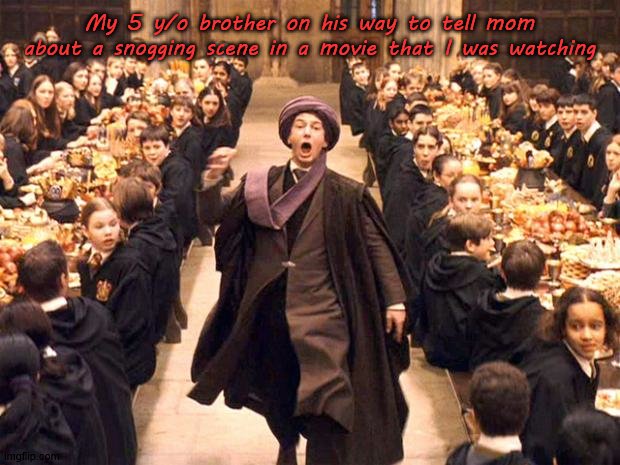 Troll In The Dungeon |  My 5 y/o brother on his way to tell mom about a snogging scene in a movie that I was watching | image tagged in troll in the dungeon | made w/ Imgflip meme maker