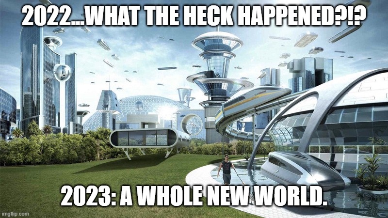 2022 to 2023. Never give up hope or your dreams kids! |  2022...WHAT THE HECK HAPPENED?!? 2023: A WHOLE NEW WORLD. | image tagged in the future world if,hope,dreams,a whole new world,2022 to 2023 | made w/ Imgflip meme maker