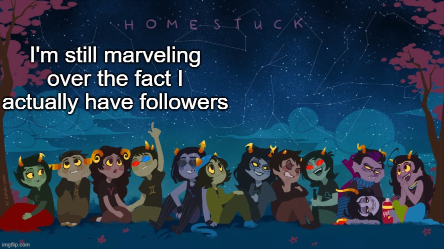 hm | I'm still marveling over the fact I actually have followers | image tagged in homestuck template | made w/ Imgflip meme maker