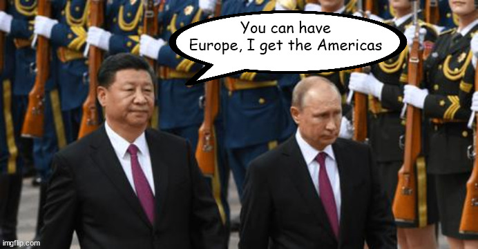 xi and putin | You can have Europe, I get the Americas | image tagged in i get,europe,america,xi,putin | made w/ Imgflip meme maker