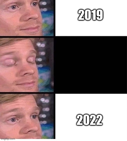 Facts tho... | 2019; 2022 | image tagged in blinking guy vertical blank | made w/ Imgflip meme maker