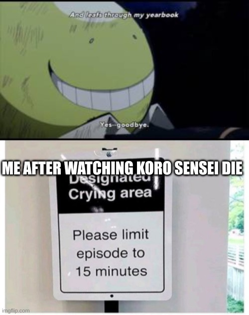 Another koro sensei meme |  ME AFTER WATCHING KORO SENSEI DIE | image tagged in memes,anime,sad,assassination classroom,koro sensei,death | made w/ Imgflip meme maker