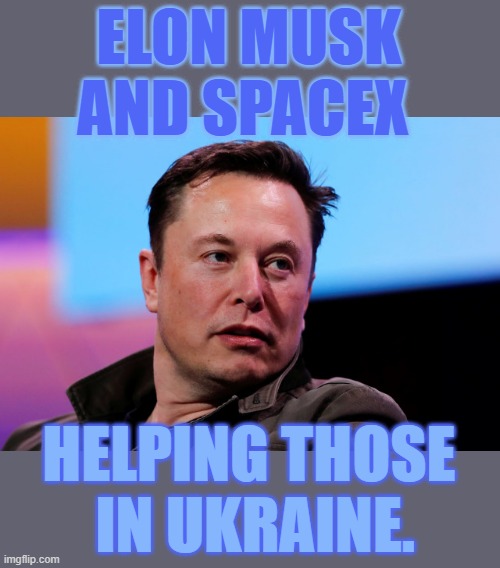 He's At It Again! | ELON MUSK AND SPACEX; HELPING THOSE  IN UKRAINE. | image tagged in memes,politics,elon musk,spacex,helping,ukraine | made w/ Imgflip meme maker