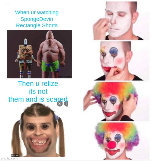 Clown Applying Makeup Meme | When ur watching SpongeDevin Rectangle Shorts; Then u relize its not them and is scared | image tagged in memes,clown applying makeup | made w/ Imgflip meme maker