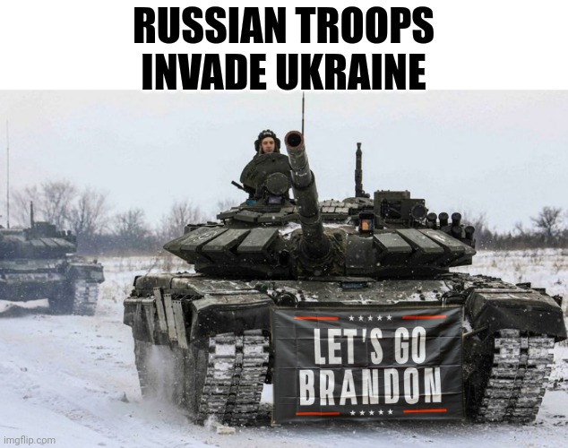 Russian Troops Invade Ukraine | RUSSIAN TROOPS INVADE UKRAINE | image tagged in lets go,brandon,russians,invasion,ukraine | made w/ Imgflip meme maker